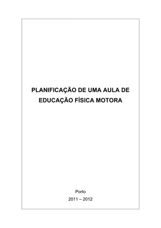PLANIFICAÇÃO DE UMA AULA DE
  EDUCAÇÃO FÍSICA MOTORA




             Porto
          2011 – 2012
 