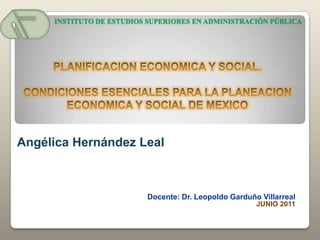INSTITUTO DE ESTUDIOS SUPERIORES EN ADMINISTRACIÓN PÚBLICA




Angélica Hernández Leal



                          Docente: Dr. Leopoldo Garduño Villarreal
                                                       JUNIO 2011
 