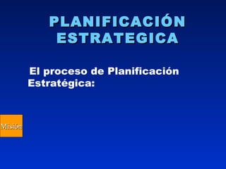 PLANIFICACIÓN ESTRATEGICA El proceso de Planificación Estratégica: Misión 