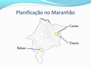 Planificação no Maranhão
Caxias
Timon
Balsas
 