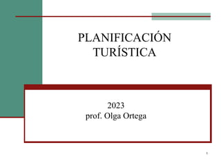2023
prof. Olga Ortega
1
PLANIFICACIÓN
TURÍSTICA
 