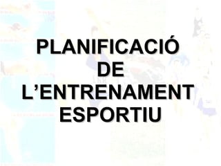 PLANIFICACIÓ  DE L’ENTRENAMENT  ESPORTIU 