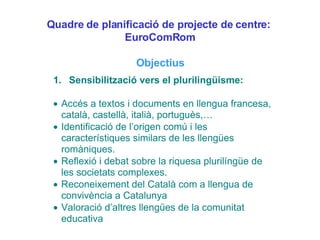 Quadre de planificació de projecte de centre:  EuroComRom Objectius 