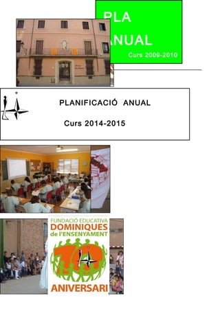 PLA 
ANUAL 
1 
Curs 2009-2010 
PLANIFICACIÓ ANUAL 
Curs 2014-2015 
Col.legi SANTA CATERINA DE SIENA - L’ESQUITX llar d’infants 
 