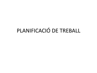 PLANIFICACIÓ DE TREBALL
 