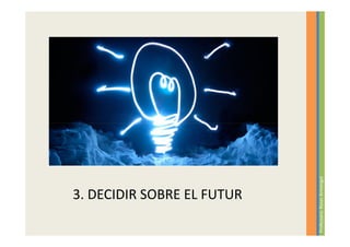 3. DECIDIR SOBRE EL FUTUR




Professora: Roser Armengol
 