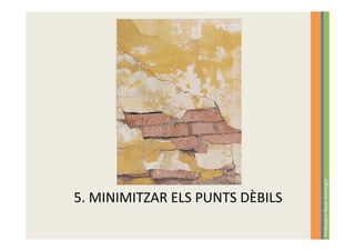 Professora: Roser Armengol
5. MINIMITZAR ELS PUNTS DÈBILS
 