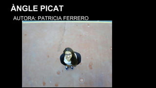 AUTORA: PATRICIA FERRERO
ÀNGLE PICAT
 