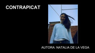 CONTRAPICAT
AUTORA: NATALIA DE LA VEGA
 