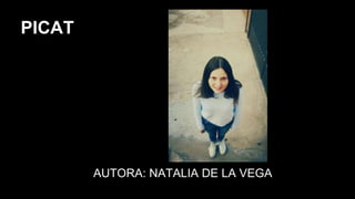 PICAT
AUTORA: NATALIA DE LA VEGA
 