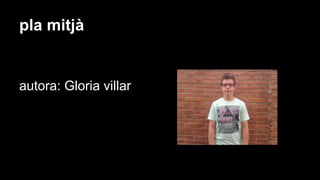 pla mitjà
autora: Gloria villar
 
