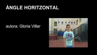 ÀNGLE HORITZONTAL
autora: Gloria Villar
 