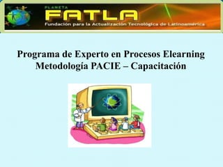 Programa de Experto en Procesos Elearning
Metodología PACIE – Capacitación
 