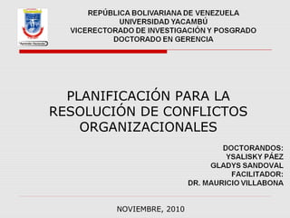PLANIFICACIÓN PARA LA
RESOLUCIÓN DE CONFLICTOS
ORGANIZACIONALES
NOVIEMBRE, 2010
 