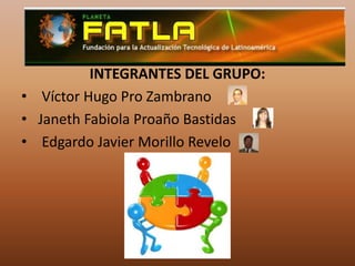 INTEGRANTES DEL GRUPO:Víctor Hugo Pro Zambrano  Janeth Fabiola Proaño Bastidas    Edgardo Javier Morillo Revelo 