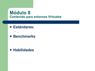 Módulo 8 Contenido para entornos Virtuales Estándares:   . Benchmarks Habilidades 