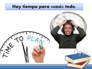 Hay tiempo para «casi» todo.
 