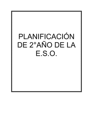 PLANIFICACIÓN
DE 2°AÑO DE LA
E.S.O.
 