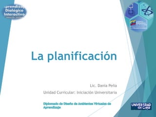 Lic. Dania Peña
Unidad Curricular: Iniciación Universitaria
La planificación
 