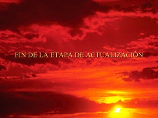 FIN DE LA ETAPA DE ACTUALIZACIÓN 