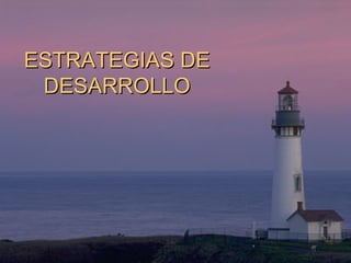 ESTRATEGIAS DE DESARROLLO 