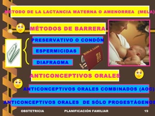 MÉTODO DE LA LACTANCIA MATERNA O AMENORREA  (MELA ) ESPERMICIDAS DIAFRAGMA PRESERVATIVO O CONDÓN ANTICONCEPTIVOS ORALES COMBINADOS (AOC) OBSTETRICIA PLANIFICACIÓN FAMILIAR MÉTODOS DE BARRERA ANTICONCEPTIVOS ORALES ANTICONCEPTIVOS ORALES  DE SÓLO PROGESTÁGENOS 