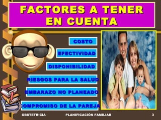 FACTORES A TENER EN CUENTA EMBARAZO NO PLANEADO EFECTIVIDAD DISPONIBILIDAD RIESGOS PARA LA SALUD COSTO COMPROMISO DE LA PAREJA OBSTETRICIA PLANIFICACIÓN FAMILIAR 