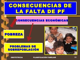 CONSECUENCIAS DE LA FALTA DE PF PROBLEMAS DE  SOBREPOBLACIÓN CONSECUENCIAS ECONÓMICAS POBREZA OBSTETRICIA PLANIFICACIÓN FAMILIAR 
