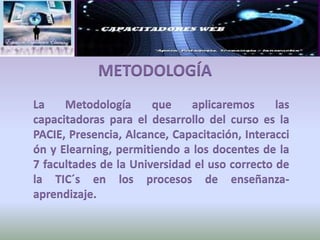  Desarrollar habilidades que cumplan con los estándares intelectuales en la aplicación de las TIC´S.SBSSTANDARES DE CALIDADESTÁNDARES:Capacitar a los docentes de UST en el uso adecuado de las TIC`s  aplicando la metodología PACIE.MARCAS: Aplicar la metodología PACIE en su tres etapas   Presencia, Alcance, CapacitaciónDESTREZAS: