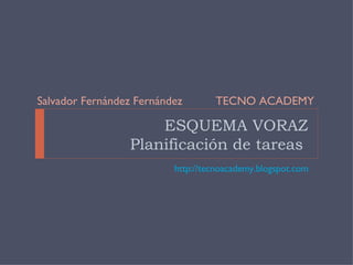 ESQUEMA VORAZ  Planificación de tareas  ,[object Object],TECNO ACADEMY Salvador Fernández Fernández 