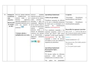 9 Semana de
transforma
ción
educativa
M.4.1.31. Calcular adiciones
y multiplicaciones con
números reales y con
términos algebraicos
aplicando propiedades en R
(propiedad distributiva de la
suma con respecto al
producto).
*Calcular adición y
multiplicación con reales.
I.M.4.2.2. Establece
relaciones de orden en el
conjunto de los números
reales; aproxima a
decimales; y aplica las
propiedades algebraicas
de los números reales en
el cálculo de operaciones
(adición, producto,
potencias, raíces) y la
solución de expresiones
numéricas (con radicales
en el denominador) y
algebraicas (productos
notables).
Aprendizaje fundacional:
Cultura de aprendizaje
*Establecer momentos de reflexión
en los que se obtendrán propuestas
de mejora que se enmarquen en el
proceso de transformación
educativa. (autorregulación)
*Los estudiantes respondan a las
siguientes preguntas, ¿Cuál es la
escuela que quiero? ¿Qué quiero
aprender? ¿Cómo quiero aprender?,
(autorregulación) Se las debe
responder a través de diversas
actividades en este caso mediante la
asignatura de matemática
Aprendizaje fundacional:
Razonamiento lógico –
matemático
*El docente explica los diferentes
ejercicios sobre adición y
multiplicación con números reales
*Se aplica las propiedades
1) Aportes
*Actividades Disciplinares o
Interdisciplinares individuales
*Actividades Disciplinares o
interdisciplinares grupales
Desarrollar los siguientes ejercicios
Del 16 al 20
de octubre
de 2023
Sea x, y ∈ ℝ → x y
∙ ∈ . En este caso se
ℝ
dice “la suma de números reales es cerrada o
cumple con la propiedad clausurativa”.
Ejemplo 1
Calcular el producto de π*√2
Una aproximación de √2 es 1,4142 y una de π
s 3,1416. Luego,
π*√2 ≈1,4142(3,1416)≈ 4,4429
 