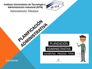 Estudiante:
Instituto Universitario de Tecnología de
Administración Industrial (IUTA)
Administración Tributaria
 