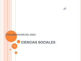 CIENCIAS SOCIALES
FUNDAMENTACIÓN DEL ÁREA
18
 
