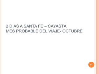 2 DÍAS A SANTA FE – CAYASTÁ
MES PROBABLE DEL VIAJE- OCTUBRE
51
 