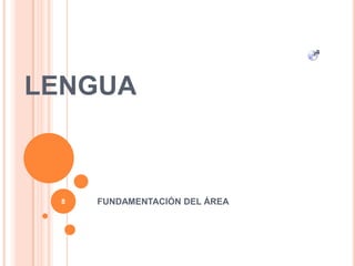 LENGUA
FUNDAMENTACIÓN DEL ÁREA8
 