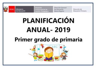 PLANIFICACIÓN
ANUAL- 2019
Primer grado de primaria
 