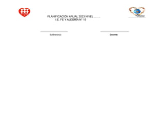PLANIFICACIÓN ANUAL 2023 NIVEL …….
I.E. FE Y ALEGRÍA N° 15
Subdirector(a) Docente:
 