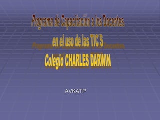 Programa de Capacitación a los Docentes en el uso de las TIC´S Colegio CHARLES DARWIN AVKATP 