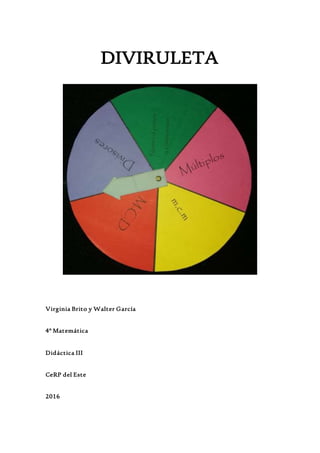 DIVIRULETA
Virginia Brito y Walter García
4º Matemática
Didáctica III
CeRP del Este
2016
 