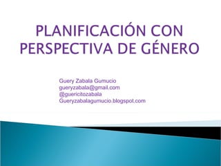 Guery Zabala Gumucio [email_address] @guericitozabala Gueryzabalagumucio.blogspot.com 