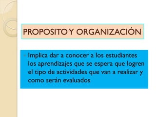 PROPOSITOY ORGANIZACIÓN
 Implica dar a conocer a los estudiantes
los aprendizajes que se espera que logren
el tipo de act...
