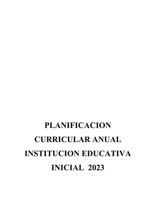 PLANIFICACION
CURRICULAR ANUAL
INSTITUCION EDUCATIVA
INICIAL 2023
 