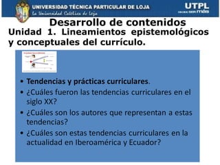 Desarrollo de contenidos Unidad 1. Lineamientos epistemológicos y conceptuales del currículo. 