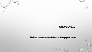 GRACIAS…
Visite: interculturalvirtual.blogspot.com
 