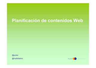 Planificación de contenidos Web




@pulso
@mafaldahm
 