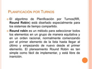 Planificación por Turnos<br />El algoritmo de Planificación por Turnos(RR, Round Robin) está diseñado especialmente para l...