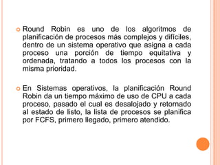 Round Robin es uno de los algoritmos de planificación de procesos más complejos y difíciles, dentro de un sistema operativ...