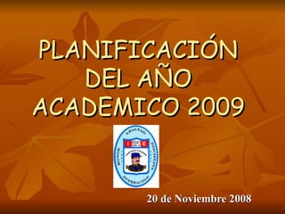 PLANIFICACIÓN DEL AÑO ACADEMICO 2009 20 de Noviembre 2008 
