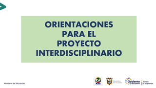 ORIENTACIONES
PARA EL
PROYECTO
INTERDISCIPLINARIO
17
 