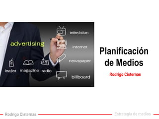 Planificación de Medios 
Estrategia de medios 
Rodrigo Cisternas 
Rodrigo Cisternas  